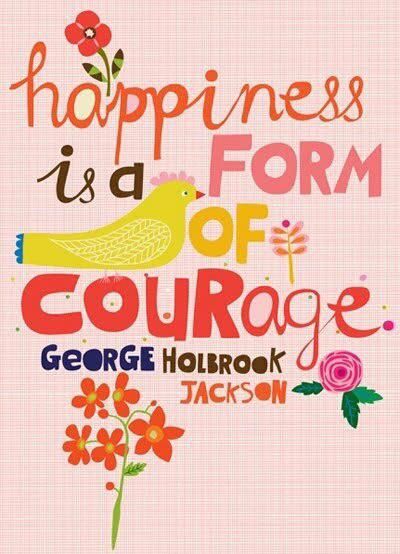 Happiness Is A Form Of Courage